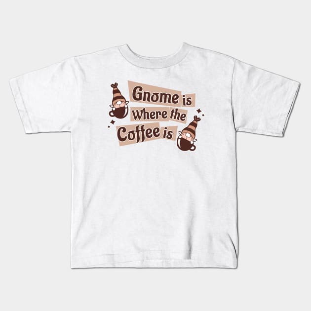 Gnome Is Where The Coffee Is Kids T-Shirt by DaphInteresting